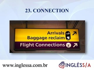 23. CONNECTION
www.inglessa.com.br
 