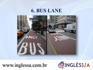 6. BUS LANE
www.inglessa.com.br
 