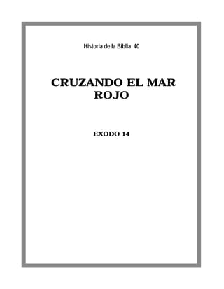 CRUZANDO EL MAR
ROJO
EXODO 14
Historia de la Biblia 40
 