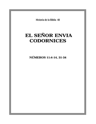 EL SEÑOR ENVIA
CODORNICES
NÚMEROS 11:4-14, 31-34
Historia de la Biblia 48
 