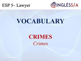 VOCABULARY
CRIMES
Crimes
ESP 5– Lawyer
 
