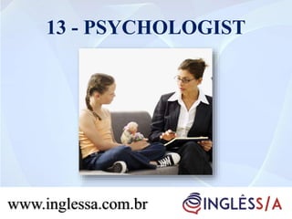 13 - PSYCHOLOGIST
www.inglessa.com.br
 