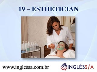 19 – ESTHETICIAN
www.inglessa.com.br
 