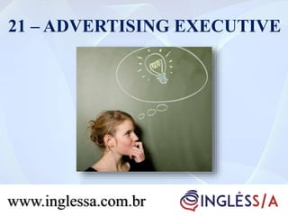 21 – ADVERTISING EXECUTIVE
www.inglessa.com.br
 