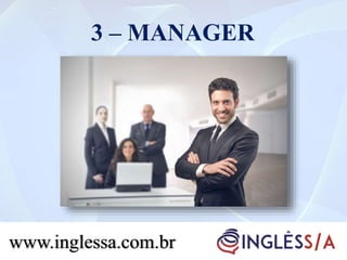 3 – MANAGER
www.inglessa.com.br
 