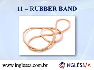 11 – RUBBER BAND
www.inglessa.com.br
 