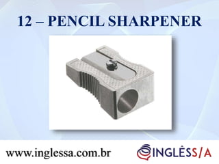 12 – PENCIL SHARPENER
www.inglessa.com.br
 