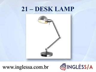 21 – DESK LAMP
www.inglessa.com.br
 