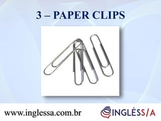 3 – PAPER CLIPS
www.inglessa.com.br
 