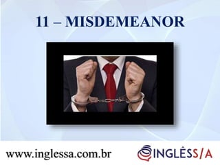 11 – MISDEMEANOR
www.inglessa.com.br
 