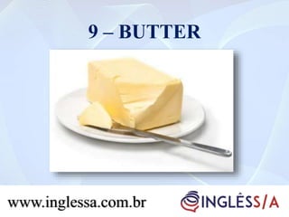 9 – BUTTER
www.inglessa.com.br
 