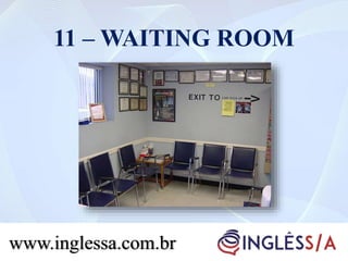 11 – WAITING ROOM
www.inglessa.com.br
 