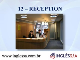 12 – RECEPTION
www.inglessa.com.br
 