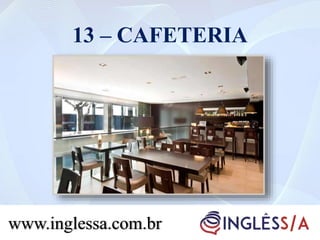 13 – CAFETERIA
www.inglessa.com.br
 