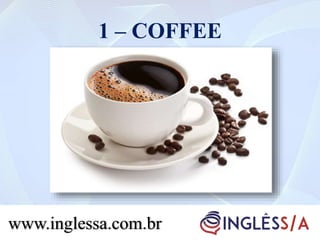 1 – COFFEE
www.inglessa.com.br
 