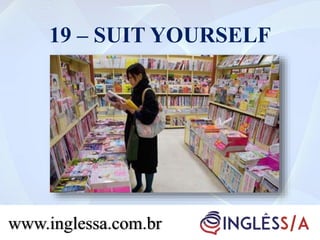 19 – SUIT YOURSELF
www.inglessa.com.br
 