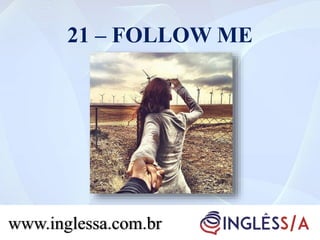 21 – FOLLOW ME
www.inglessa.com.br
 