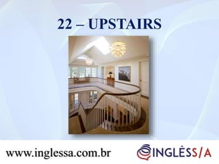 22 – UPSTAIRS
www.inglessa.com.br
 