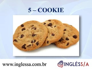 5 – COOKIE
www.inglessa.com.br
 