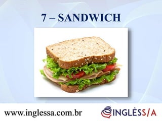 7 – SANDWICH
www.inglessa.com.br
 