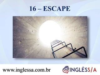 16 – ESCAPE
www.inglessa.com.br
 