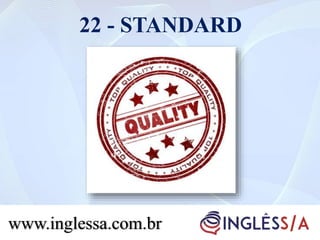22 - STANDARD
www.inglessa.com.br
 