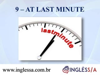 9 – AT LAST MINUTE
www.inglessa.com.br
 