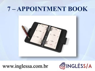 7 – APPOINTMENT BOOK
www.inglessa.com.br
 