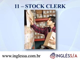 11 – STOCK CLERK
www.inglessa.com.br
 