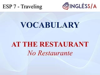 VOCABULARY
AT THE RESTAURANT
No Restaurante
ESP 7 - Traveling
 