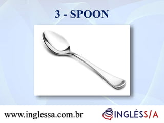 3 - SPOON
www.inglessa.com.br