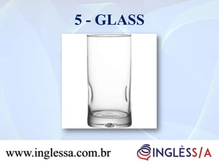 5 - GLASS
www.inglessa.com.br