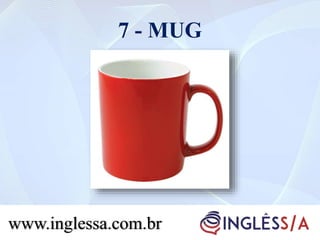 7 - MUG
www.inglessa.com.br
