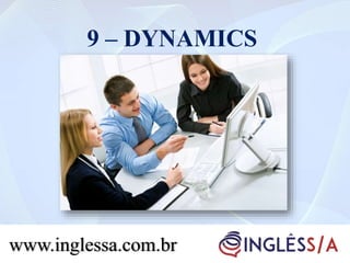 9 – DYNAMICS
www.inglessa.com.br
 