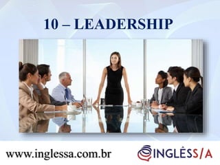 10 – LEADERSHIP
www.inglessa.com.br
 