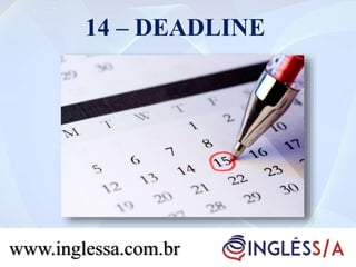 14 – DEADLINE
www.inglessa.com.br
 