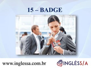 15 – BADGE
www.inglessa.com.br
 
