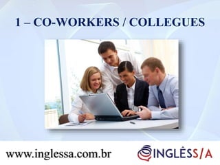 1 – CO-WORKERS / COLLEGUES
www.inglessa.com.br
 