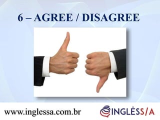 6 – AGREE / DISAGREE
www.inglessa.com.br
 