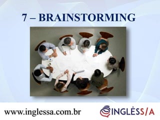 7 – BRAINSTORMING
www.inglessa.com.br
 