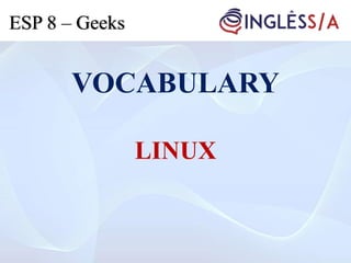 VOCABULARY
LINUX
ESP 8 – Geeks
 