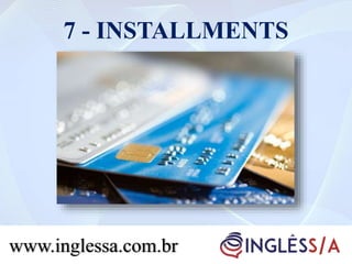 7 - INSTALLMENTS
www.inglessa.com.br