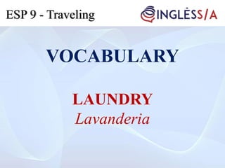 VOCABULARY
LAUNDRY
Lavanderia
ESP 9 - Traveling
 