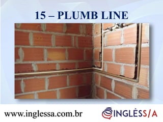 15 – PLUMB LINE
www.inglessa.com.brwww.inglessa.com.br
 
