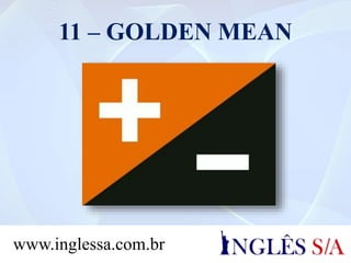 11 – GOLDEN MEAN
www.inglessa.com.br
 