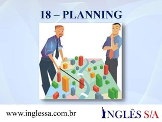 18 – PLANNING
www.inglessa.com.br
 