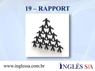 19 – RAPPORT
www.inglessa.com.br
 