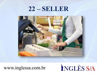 22 – SELLER
www.inglessa.com.br
 