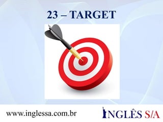 23 – TARGET
www.inglessa.com.br
 