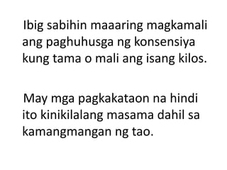 Ibig sabihin maaaring magkamali
ang paghuhusga ng konsensiya
kung tama o mali ang isang kilos.
May mga pagkakataon na hindi
ito kinikilalang masama dahil sa
kamangmangan ng tao.
 